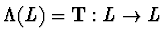 $\Lambda (L)={\bf T} : L \rightarrow L$