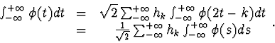 \begin{displaymath} \begin{array}{ccc} \int_{-\infty}^{+\infty} \phi(t) dt &=&... ... h_k \int_{-\infty}^{+\infty} \phi(s) ds \end{array}\mathrm{.} \end{displaymath}